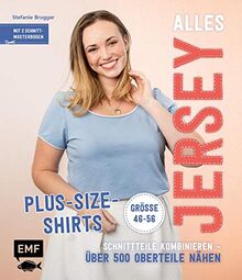 Alles Jersey – Plus-Size-Shirts: Schnittteile kombinieren – Über 500 Oberteile nähen - Alle Modelle in Größe 46-56 – Mit 2 Schnittmusterbogen