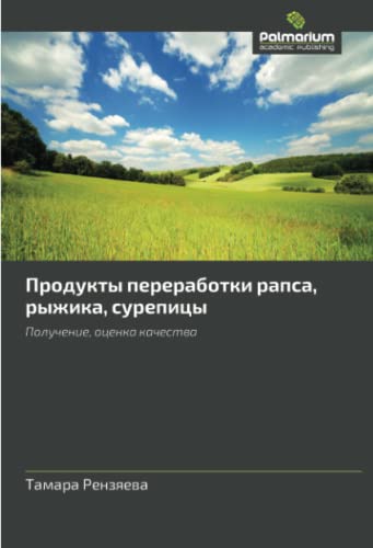 Продукты переработки рапса, рыжика, сурепицы: Получение, оценка качества: Poluchenie, otsenka kachestva
