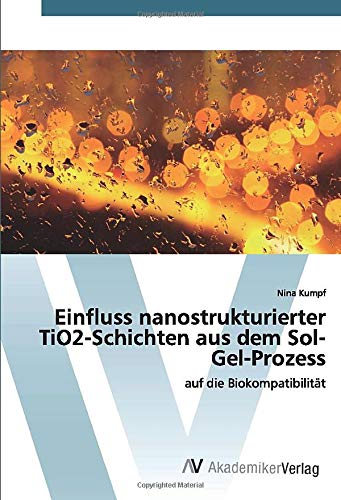 Einfluss nanostrukturierter TiO2-Schichten aus dem Sol-Gel-Prozess: auf die Biokompatibilität