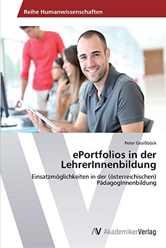 ePortfolios in der LehrerInnenbildung: Einsatzmöglichkeiten in der (österreichischen) PädagogInnenbildung