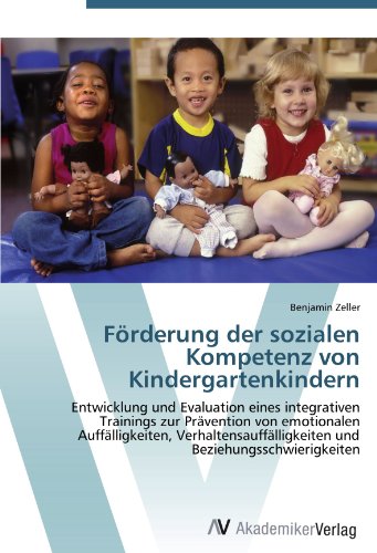 Förderung der sozialen Kompetenz von Kindergartenkindern: Entwicklung und Evaluation eines integrativen Trainings zur Prävention von emotionalen ... und Beziehungsschwierigkeiten