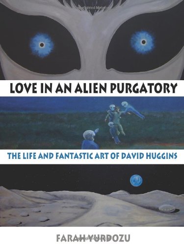 Love in an Alien Purgatory: The Life and Fantastic Art of David Huggins