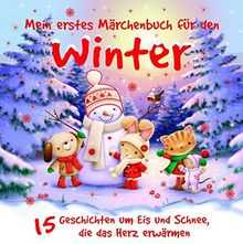 Mein erstes Märchenbuch für den Winter: 15 Geschichten um Eis und Schnee die das Herz erwärmen