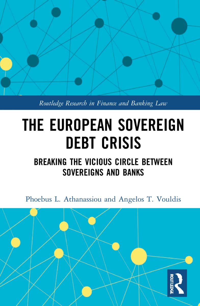 The European Sovereign Debt Crisis: Breaking the Vicious Circle between Sovereigns and Banks (Routledge Research in Finance and Banking Law)