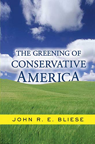 The Greening Of Conservative America (Why Political Conservatives Should Be Leading the Environmen)