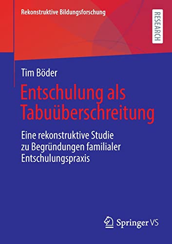 Entschulung als Tabuüberschreitung: Eine rekonstruktive Studie zu Begründungen familialer Entschulungspraxis (Rekonstruktive Bildungsforschung, 40, Band 40)