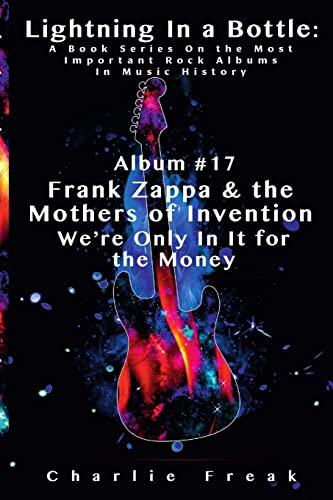 Lightning In a Bottle: A Book Series On the Most Important Rock Albums In Music History Album #17 Frank Zappa & the Mothers of Invention We're Only In It for the Money