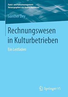 Rechnungswesen in Kulturbetrieben: Ein Leitfaden (Kunst- und Kulturmanagement)