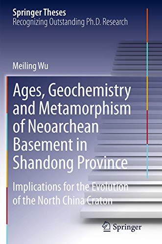 Ages, Geochemistry and Metamorphism of Neoarchean Basement in Shandong Province: Implications for the Evolution of the North China Craton (Springer Theses)