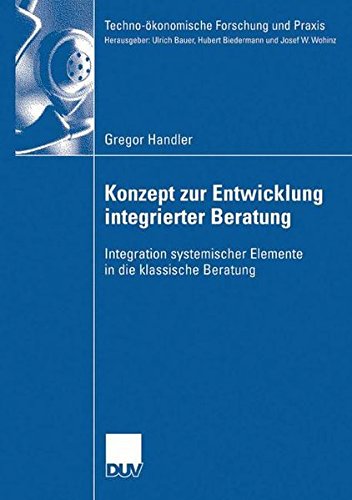 Konzept zur Entwicklung integrierter Beratung: Integration systemischer Elemente in die klassische Beratung (Techno-ökonomische Forschung und Praxis) (German Edition)