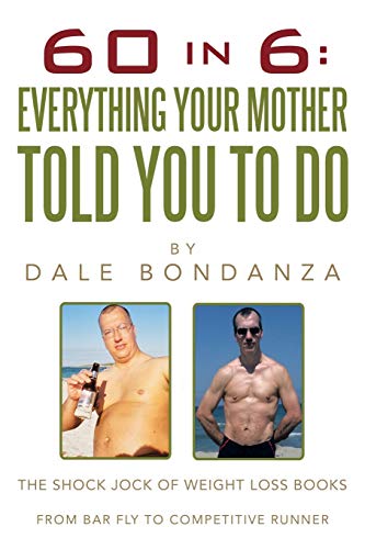 60 in 6: Everything Your Mother Told You To Do: The Shock Jock of Weight Loss Books