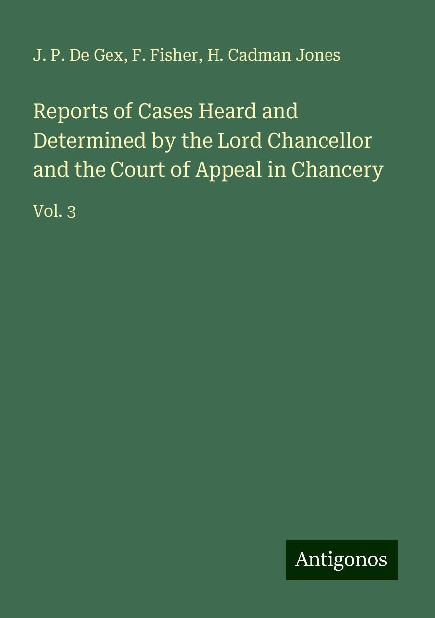 Reports of Cases Heard and Determined by the Lord Chancellor and the Court of Appeal in Chancery: Vol. 3