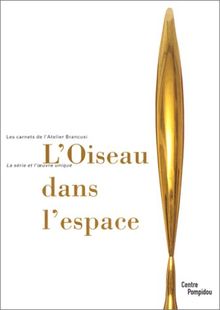 L'oiseau dans l'espace : Exposition, Galerie de l'Atelier Brancusi, 27 juin 2001-30 sept. 2001
