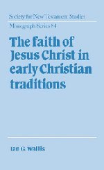 The Faith of Jesus Christ in Early Christian Traditions (Society for New Testament Studies Monograph Series, Band 84)
