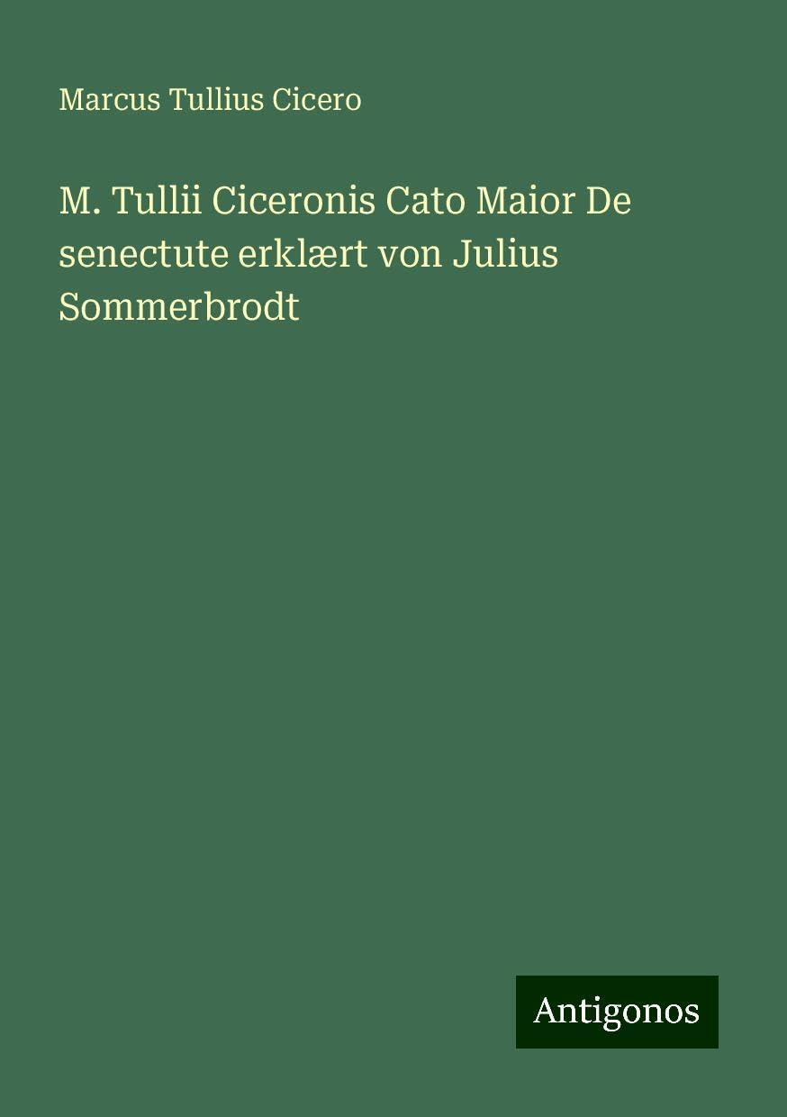 M. Tullii Ciceronis Cato Maior De senectute erklært von Julius Sommerbrodt