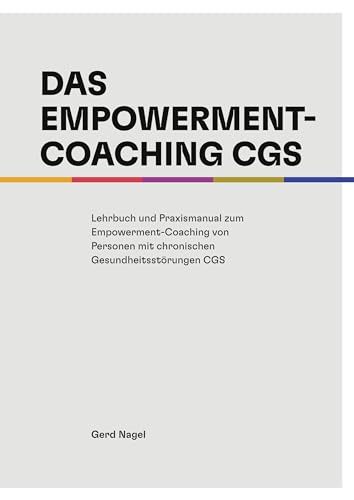 Das Empowerment- Coaching CGS: Lehrbuch und Praxismanual zum Empowerment- Coaching von Personen mit chronischen Gesundheitsstörungen CGS