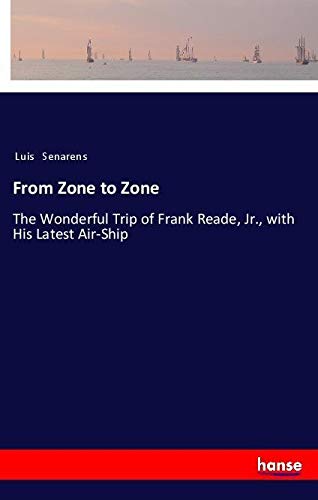 From Zone to Zone: The Wonderful Trip of Frank Reade, Jr., with His Latest Air-Ship