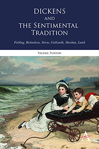 Dickens and the Sentimental Tradition: Fielding, Richardson, Sterne, Goldsmith, Sheridan, Lamb (Anthem Nineteenth-Century)
