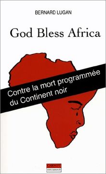 God bless Africa : contre la mort programmée du continent noir