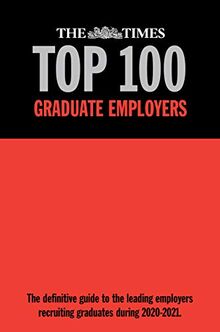 The The Times Top 100 Graduate Employers 2020-2021 2020: The definitive guide to the leading employers recruiting graduates during 2020-2021