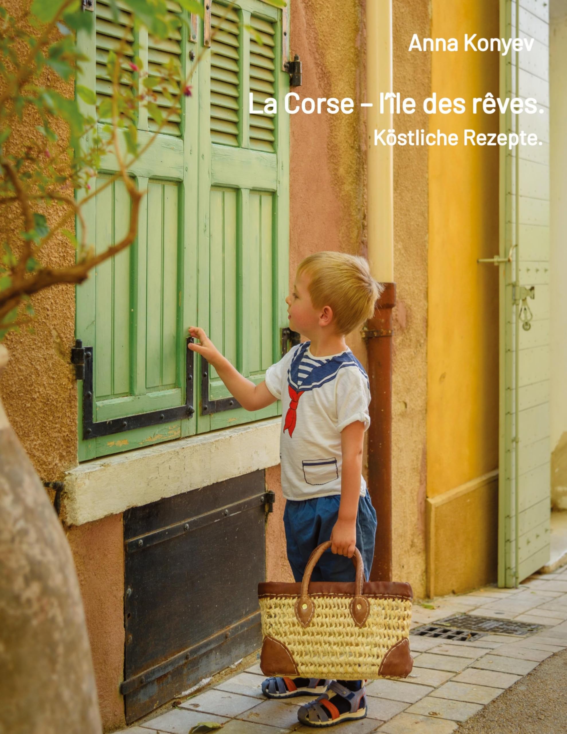 La Corse – l’île des rêves.: Köstliche Rezepte.
