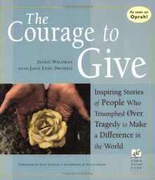 Courage to Give: Inspiring Stories of People Who Triumphed over Tragedy to Make a Difference in the World