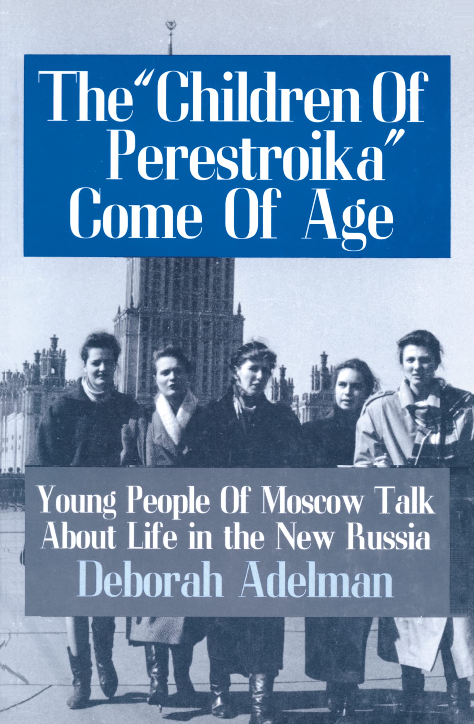 The Children of Perestroika Come of Age: Young People of Moscow Talk About Life in the New Russia