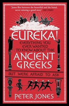 Eureka!: Everything You Ever Wanted to Know About the Ancient Greeks But Were Afraid to Ask