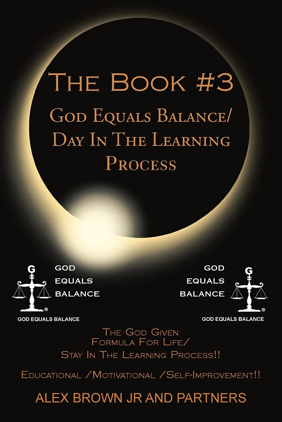 The Book #3 God Equals Balance/Day in the Learning Process: The God Given Formula for Life/ Stay in the Learning Process! Educational / Motivational / Self-Improvement!