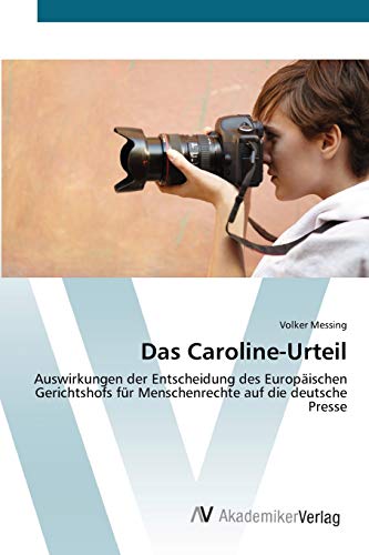 Das Caroline-Urteil: Auswirkungen der Entscheidung des Europäischen Gerichtshofs für Menschenrechte auf die deutsche Presse