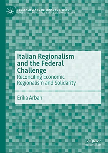 Italian Regionalism and the Federal Challenge: Reconciling Economic Regionalism and Solidarity (Federalism and Internal Conflicts)
