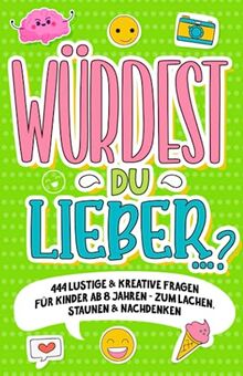 „Würdest du lieber …?“- 444 lustige & kreative Fragen für Kinder ab 8 Jahren - Zum Lachen, Staunen & Nachdenken