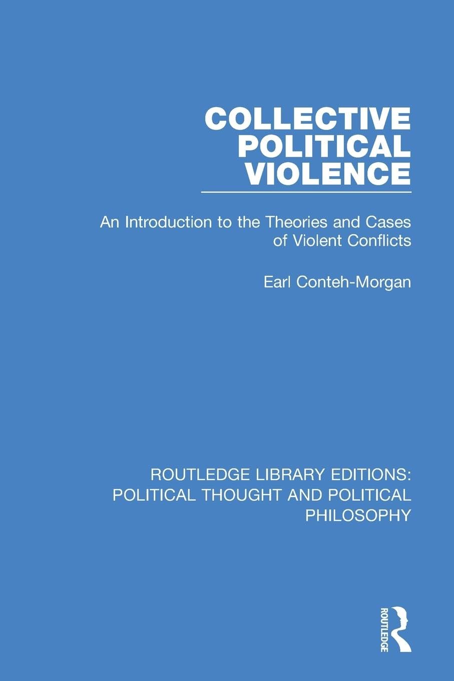 Collective Political Violence: An Introduction to the Theories and Cases of Violent Conflicts (Routledge Library Editions: Political Thought and Political Philosophy)