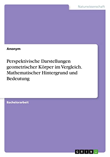 Perspektivische Darstellungen geometrischer Körper im Vergleich. Mathematischer Hintergrund und Bedeutung