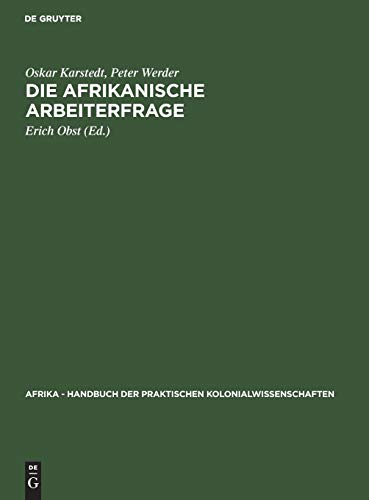 Die afrikanische Arbeiterfrage (Afrika - Handbuch der praktischen Kolonialwissenschaften, 18, Band 18)