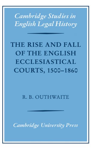 The Rise and Fall of the English Ecclesiastical Courts, 1500–1860 (Cambridge Studies in English Legal History)