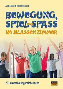 Bewegung, Spiel & Spaß im Klassenzimmer: 231 abwechslungsreiche Ideen