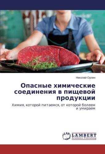 Опасные химические соединения в пищевой продукции: Химия, которой питаемся, от которой болеем и умираем: Himiya, kotoroj pitaemsya, ot kotoroj boleem i umiraem