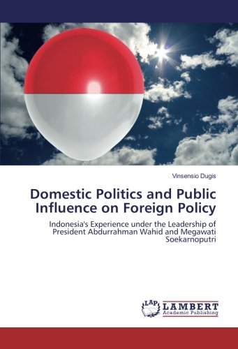 Domestic Politics and Public Influence on Foreign Policy: Indonesia's Experience under the Leadership of President Abdurrahman Wahid and Megawati Soekarnoputri