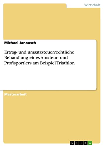 Ertrag- und umsatzsteuerrechtliche Behandlung eines Amateur- und Profisportlers am Beispiel Triathlon: Magisterarbeit