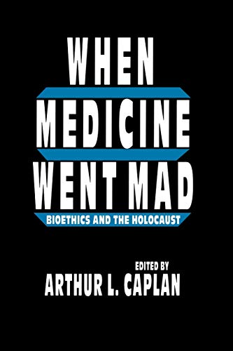 When Medicine Went Mad: Bioethics and the Holocaust (Contemporary Issues in Biomedicine, Ethics, and Society)