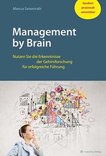 Management by Brain: Nutzen Sie die Erkenntnisse der Gehirnforschung für erfolgreiche Führung
