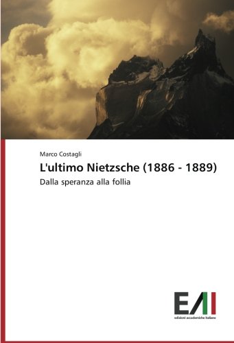 L'ultimo Nietzsche (1886 - 1889): Dalla speranza alla follia
