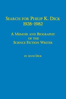 Search for Philip K. Dick, 1928-1982 a Memoir and Biography of the Science Fiction Writer