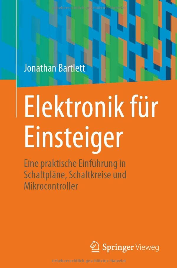 Elektronik für Einsteiger: Eine praktische Einführung in Schaltpläne, Schaltkreise und Mikrocontroller