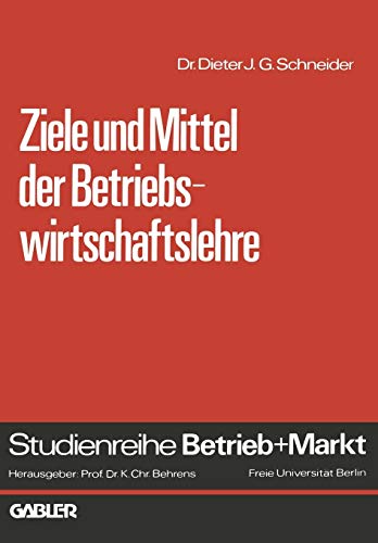 Ziele und Mittel der Betriebswirtschaftslehre (Studienreihe Betrieb und Markt)