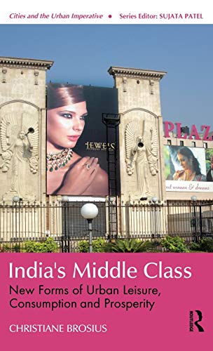 India's Middle Class: New Forms of Urban Leisure, Consumption and Prosperity (Cities and the Urban Imperative)