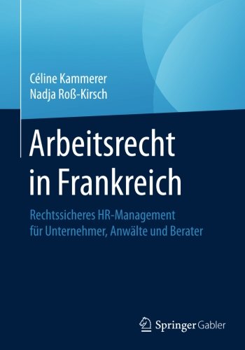 Arbeitsrecht in Frankreich: Rechtssicheres HR-Management für Unternehmer, Anwälte und Berater