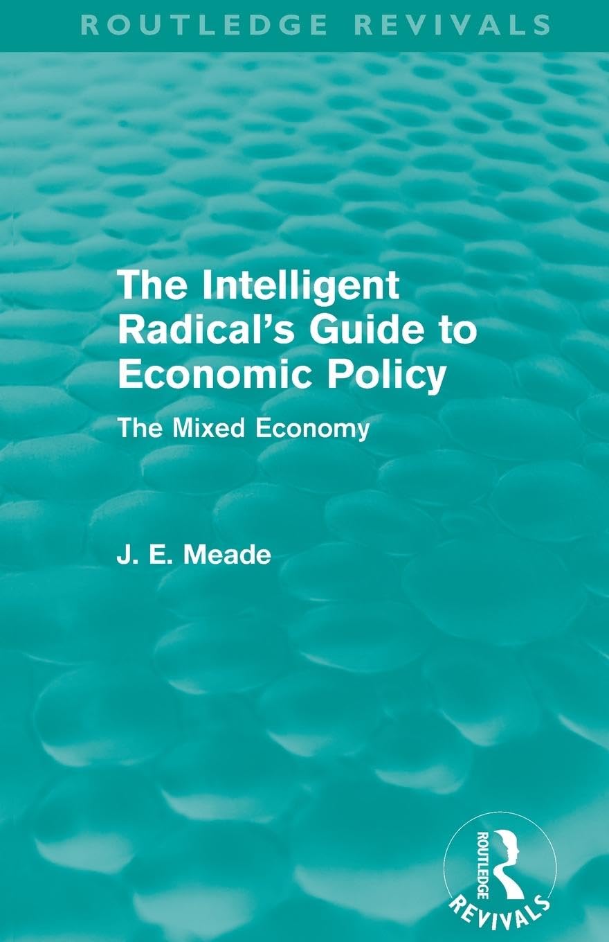 The Intelligent Radical's Guide to Economic Policy (Routledge Revivals): The Mixed Economy