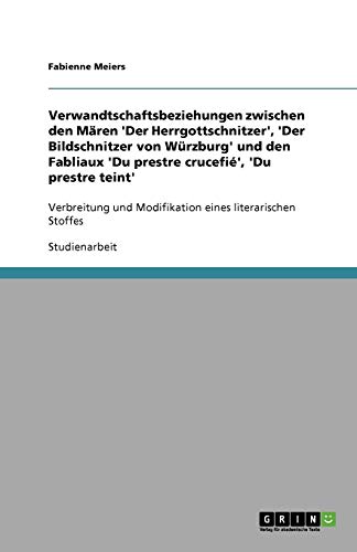 Verwandtschaftsbeziehungen zwischen den Mären 'Der Herrgottschnitzer', 'Der Bildschnitzer von Würzburg' und den Fabliaux 'Du prestre crucefié', 'Du ... und Modifikation eines literarischen Stoffes